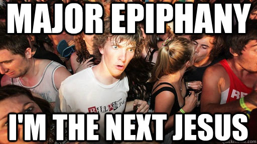 Major epiphany I'm the next Jesus  Sudden Clarity Clarence