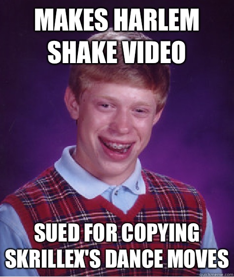 makes harlem shake video sued for copying skrillex's dance moves  Bad Luck Brian