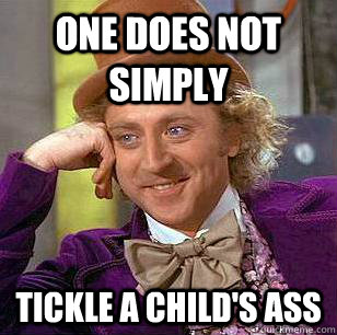One does not simply tickle a child's ass  Condescending Wonka