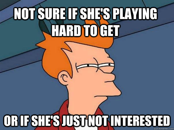 Not sure if she's playing hard to get Or if she's just not interested  Futurama Fry