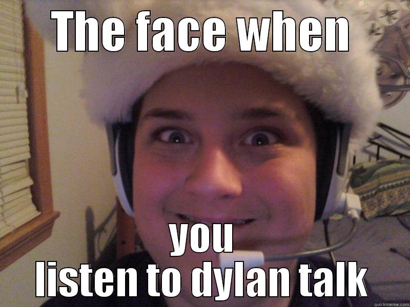 that face when - THE FACE WHEN YOU LISTEN TO DYLAN TALK Misc