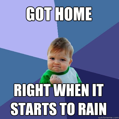 Got home Right when it starts to rain  Success Kid