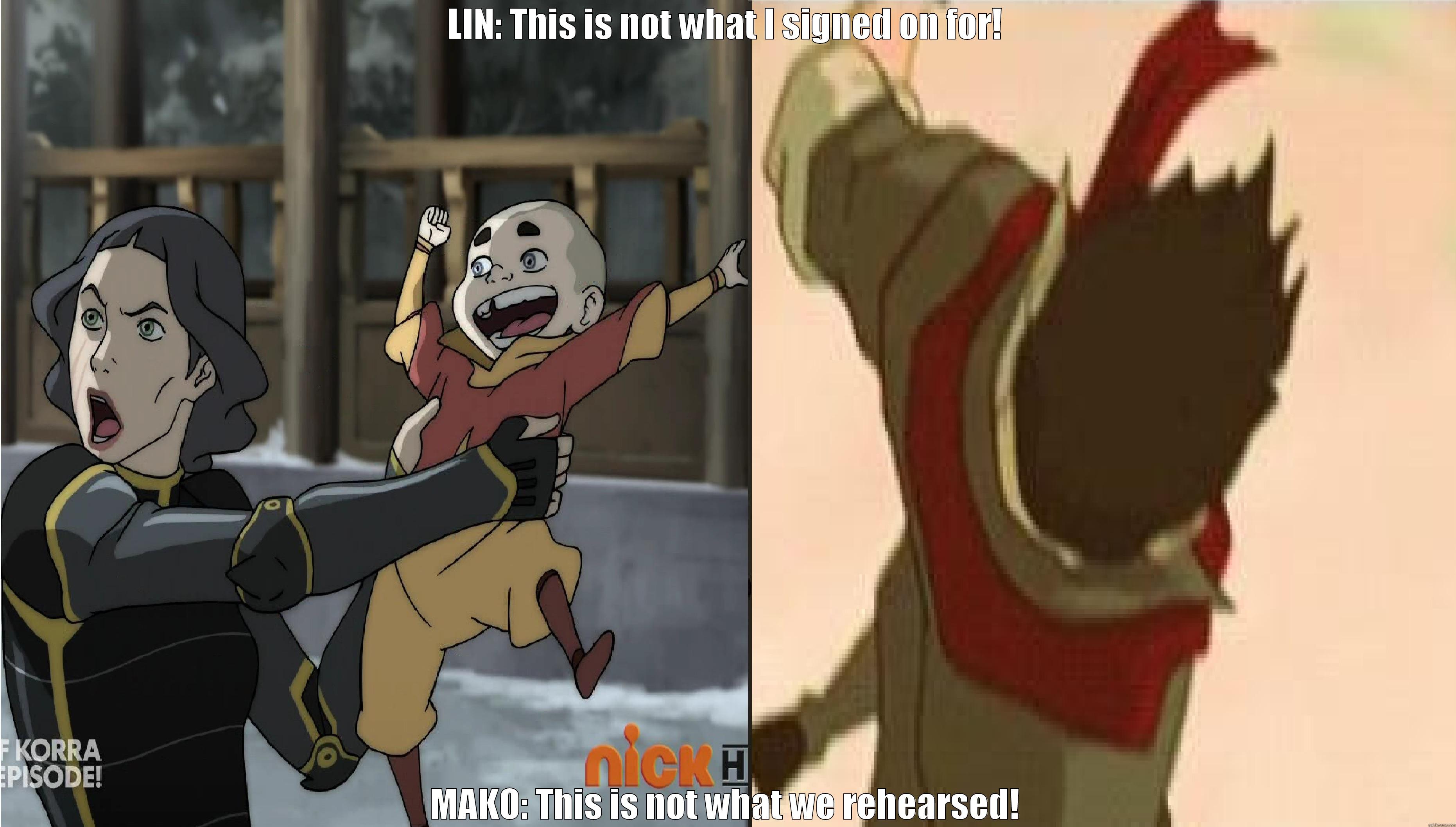 Lin and Mako Airbender coincidence - LIN: THIS IS NOT WHAT I SIGNED ON FOR! MAKO: THIS IS NOT WHAT WE REHEARSED! Misc