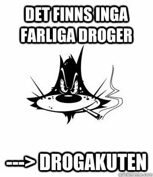 Det finns inga farliga droger ---> drogakuten  Flashback