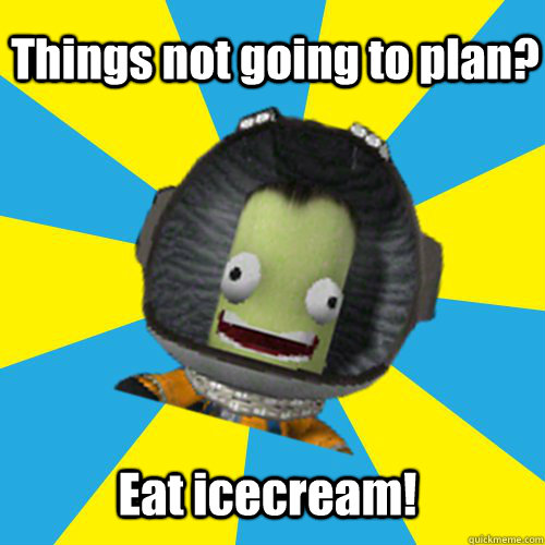 Things not going to plan? Eat icecream!  Jebediah Kerman - Thrill Master