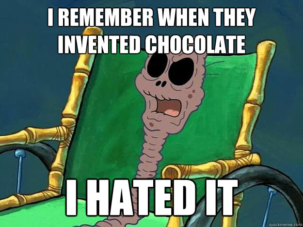 i remember when they invented chocolate i hated it - i remember when they invented chocolate i hated it  mays mom