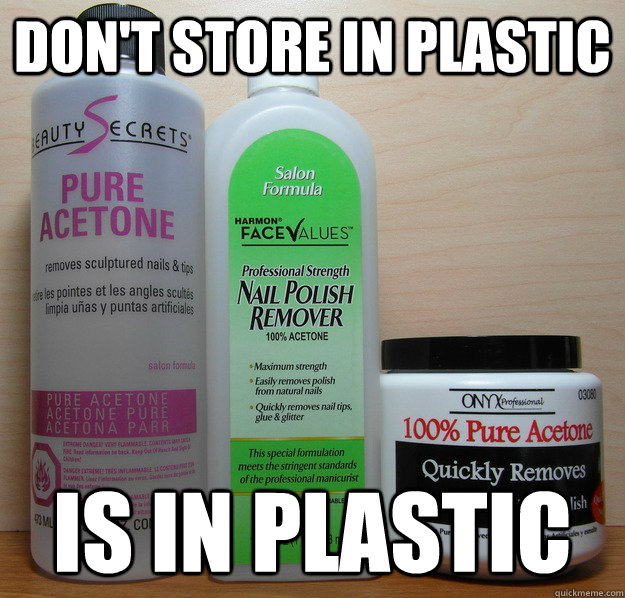 don't store in plastic is in plastic - don't store in plastic is in plastic  acetone