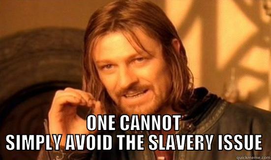  ONE CANNOT SIMPLY AVOID THE SLAVERY ISSUE Boromir