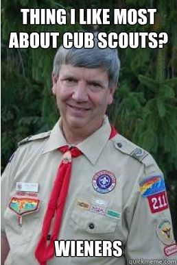 thing i like most about cub scouts? wieners - thing i like most about cub scouts? wieners  Harmless Scout Leader