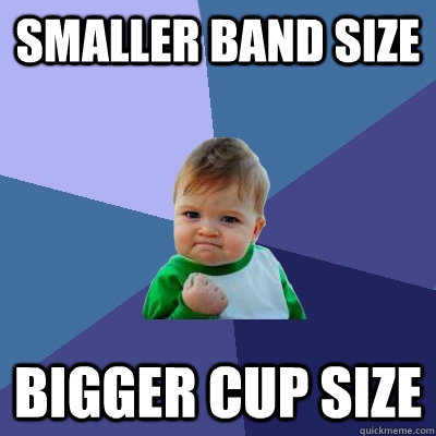 smaller band size bigger cup size - smaller band size bigger cup size  Success Kid