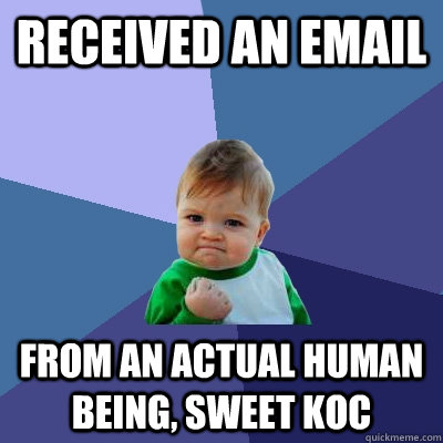 received an email from an actual human being, sweet KOC  Success Kid