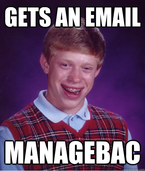 Gets an email Managebac  Bad Luck Brian