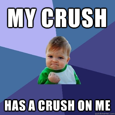 My crush Has a crush on me  Success Kid