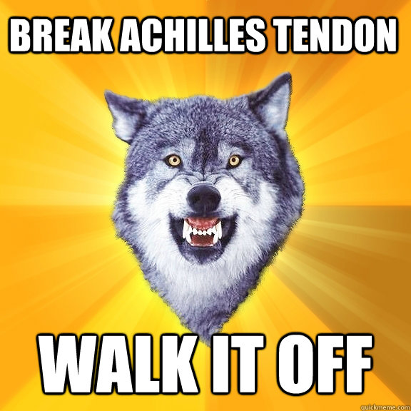 Break Achilles Tendon Walk it off - Break Achilles Tendon Walk it off  Courage Wolf