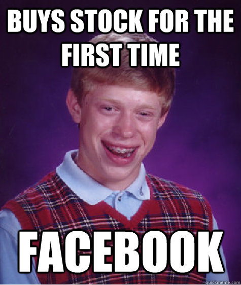 Buys stock for the first time FACEBOOK  Bad Luck Brian