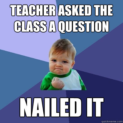 teacher asked the class a question Nailed it - teacher asked the class a question Nailed it  Success Kid