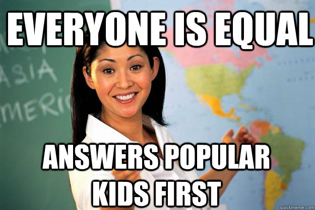 everyone is equal answers popular kids first  Unhelpful High School Teacher