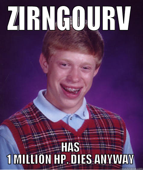 ZIRNGOURV HAS 1 MILLION HP. DIES ANYWAY Bad Luck Brian