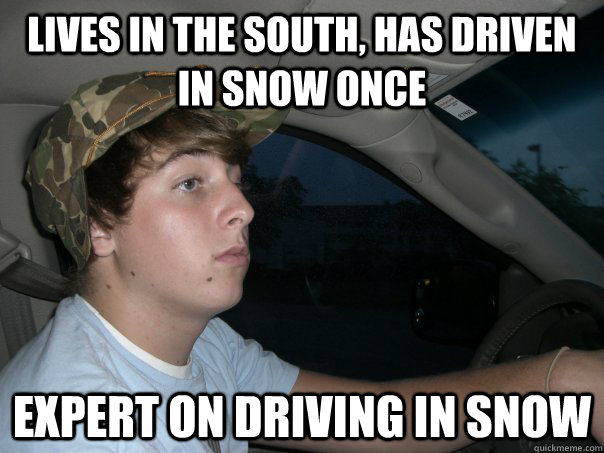 Lives in the south, has driven in snow once Expert on driving in snow - Lives in the south, has driven in snow once Expert on driving in snow  Misc