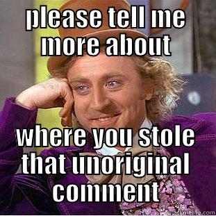 PLEASE TELL ME MORE ABOUT WHERE YOU STOLE THAT UNORIGINAL COMMENT Creepy Wonka