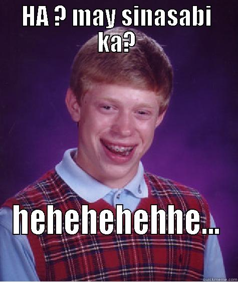 HA ? MAY SINASABI KA? HEHEHEHEHHE... Bad Luck Brian