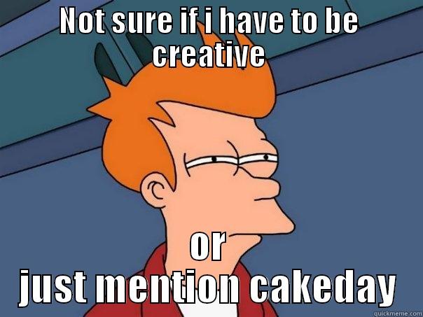 NOT SURE IF I HAVE TO BE CREATIVE OR JUST MENTION CAKEDAY Futurama Fry