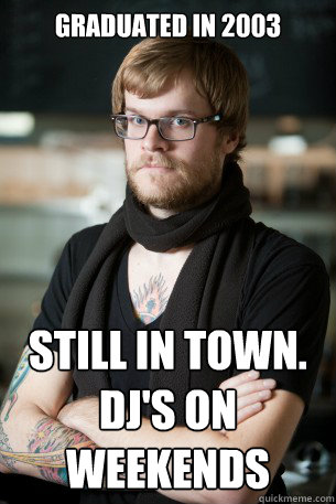 Graduated in 2003 Still in town. dj's on weekends  Hipster Barista