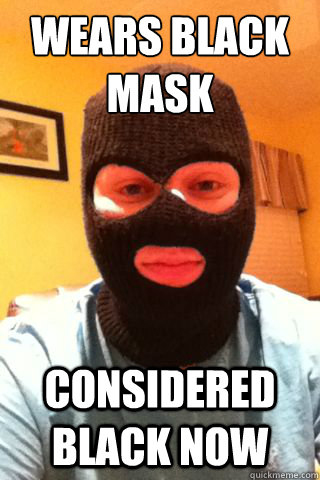 wears black mask considered black now - wears black mask considered black now  SkiMask Tom