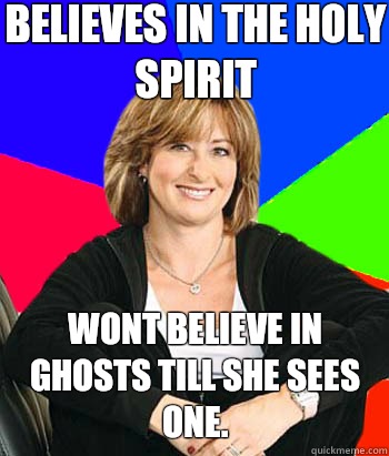 Believes in the Holy Spirit Wont believe in ghosts till she sees one.  Sheltering Suburban Mom