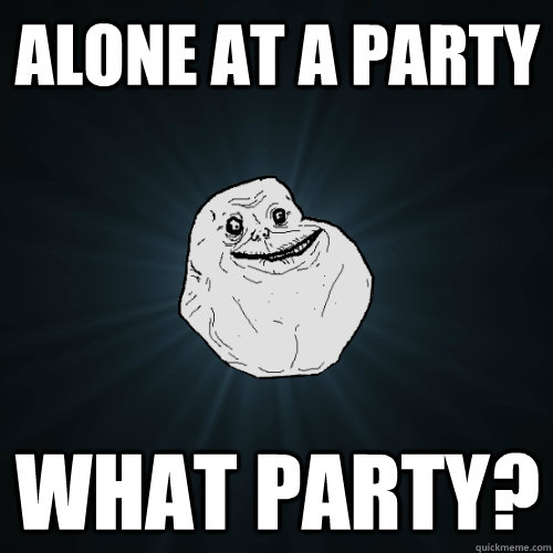 Alone At A Party What Party? - Alone At A Party What Party?  Forever Alone