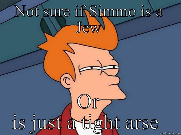 NOT SURE IF SIMMO IS A JEW OR IS JUST A TIGHT ARSE  Futurama Fry