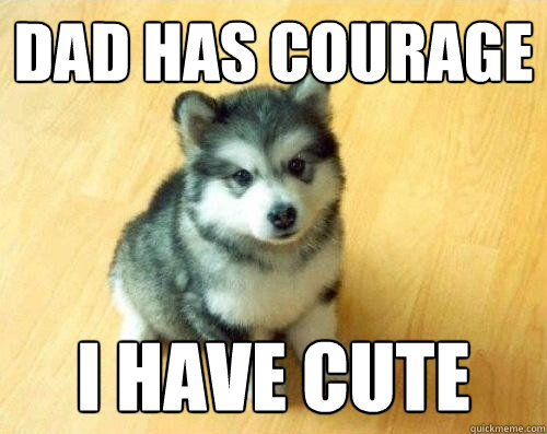 Dad Has Courage I have cute  Baby Courage Wolf