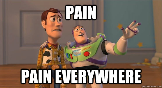 Pain Pain everywhere  Toy Story Everywhere