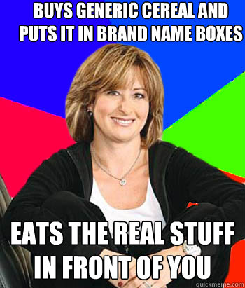 buys generic cereal and puts it in brand name boxes eats the real stuff in front of you  Sheltering Suburban Mom