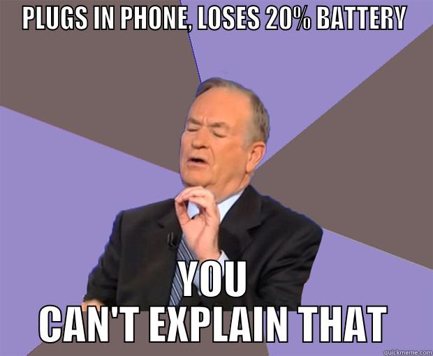 battery life - PLUGS IN PHONE, LOSES 20% BATTERY YOU CAN'T EXPLAIN THAT Bill O Reilly