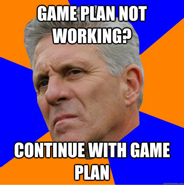 game plan not working? continue with game plan  