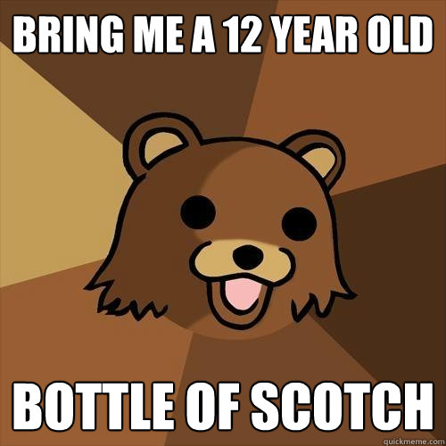 BRING ME A 12 YEAR OLD BOTTLE OF SCOTCH - BRING ME A 12 YEAR OLD BOTTLE OF SCOTCH  Pedobear