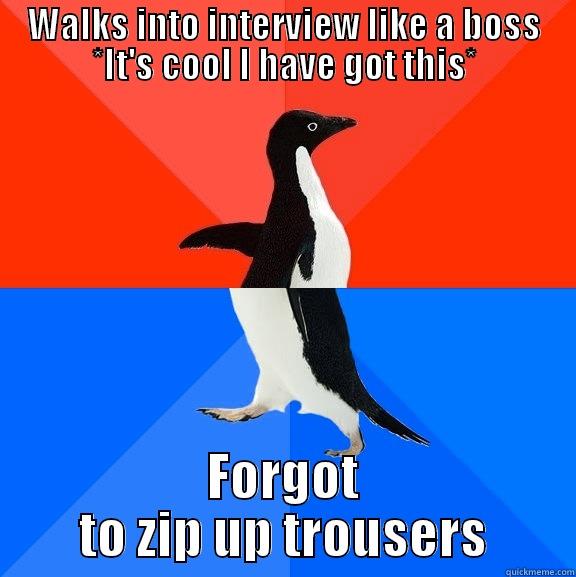 WALKS INTO INTERVIEW LIKE A BOSS *IT'S COOL I HAVE GOT THIS* FORGOT TO ZIP UP TROUSERS Socially Awesome Awkward Penguin