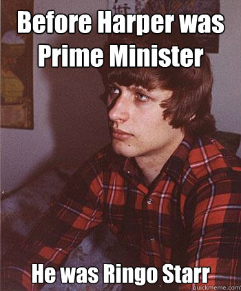 Before Harper was Prime Minister He was Ringo Starr  Hipster Harper