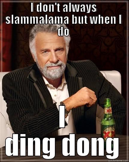 slamalama ding dong - I DON'T ALWAYS SLAMMALAMA BUT WHEN I DO I DING DONG The Most Interesting Man In The World