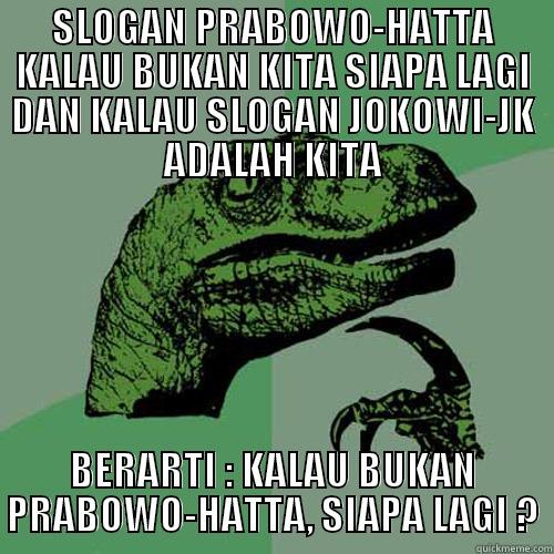 SLOGAN PRABOWO-HATTA KALAU BUKAN KITA SIAPA LAGI DAN KALAU SLOGAN JOKOWI-JK ADALAH KITA BERARTI : KALAU BUKAN PRABOWO-HATTA, SIAPA LAGI ? Philosoraptor