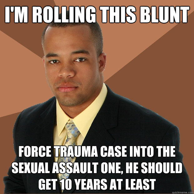 I'm rolling this blunt force trauma case into the sexual assault one, he should get 10 years at least - I'm rolling this blunt force trauma case into the sexual assault one, he should get 10 years at least  Successful Black Man