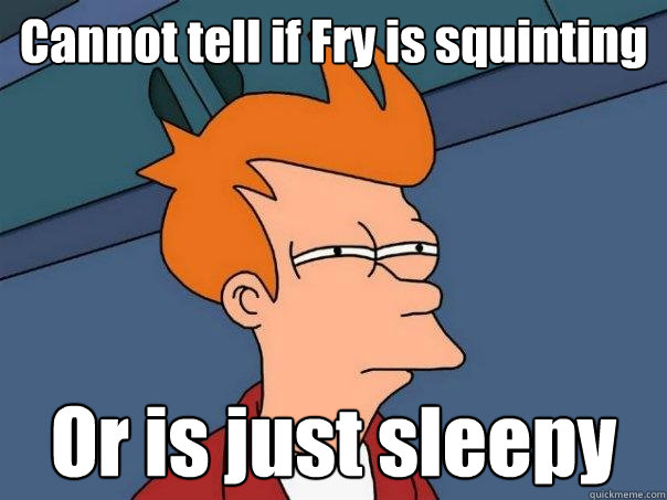 Cannot tell if Fry is squinting Or is just sleepy  Futurama Fry