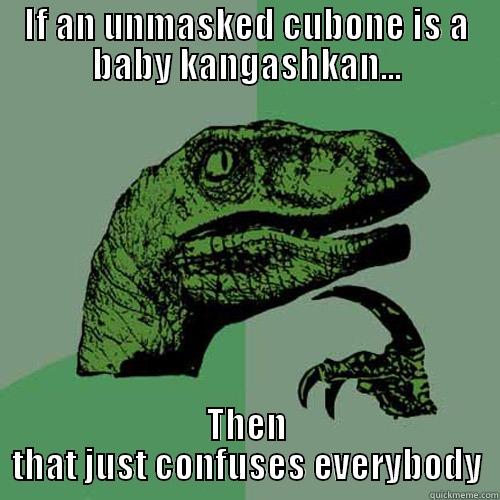 unmasked cubone - IF AN UNMASKED CUBONE IS A BABY KANGASHKAN... THEN THAT JUST CONFUSES EVERYBODY Philosoraptor