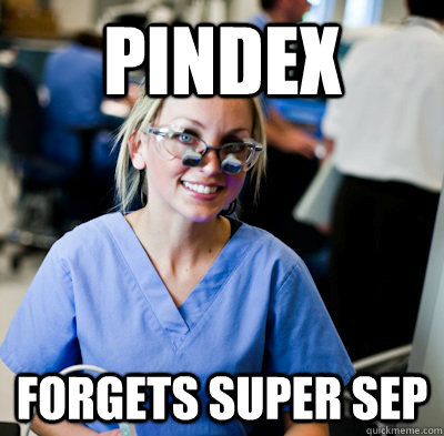 PINDEX Forgets super sep  overworked dental student