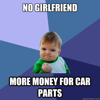 No girlfriend more money for car parts  Success Kid