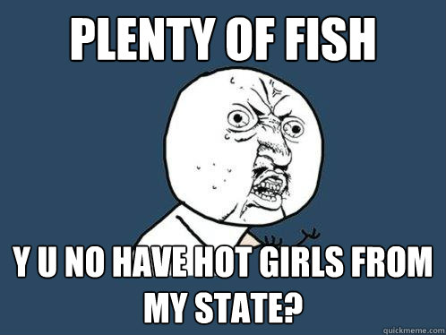 Plenty of fish y u no have hot girls from my state?  Y U No