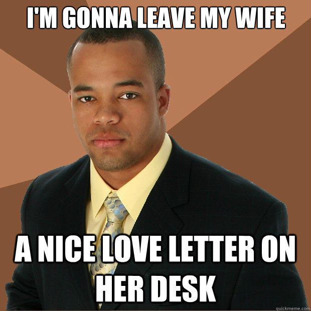 I'm gonna leave my wife a nice love letter on her desk  Successful Black Man