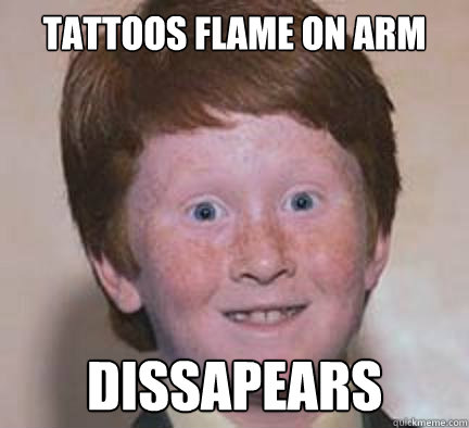 tattoos flame on arm dissapears  Over Confident Ginger