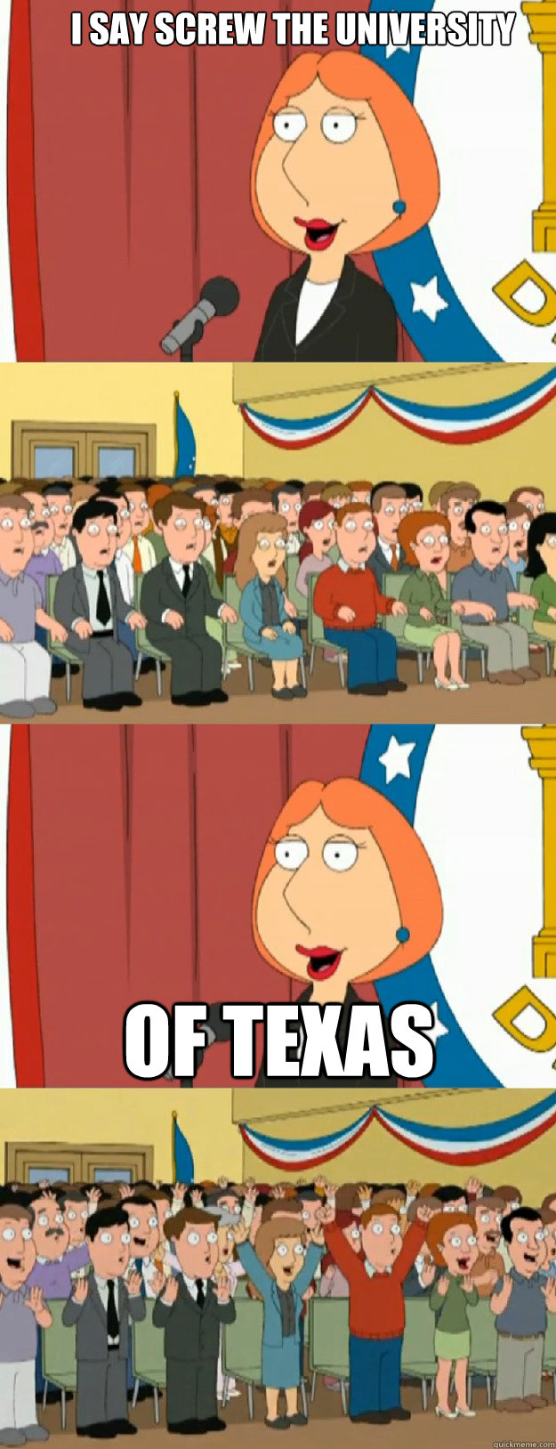 i say Screw the University of Texas - i say Screw the University of Texas  Lois Griffin